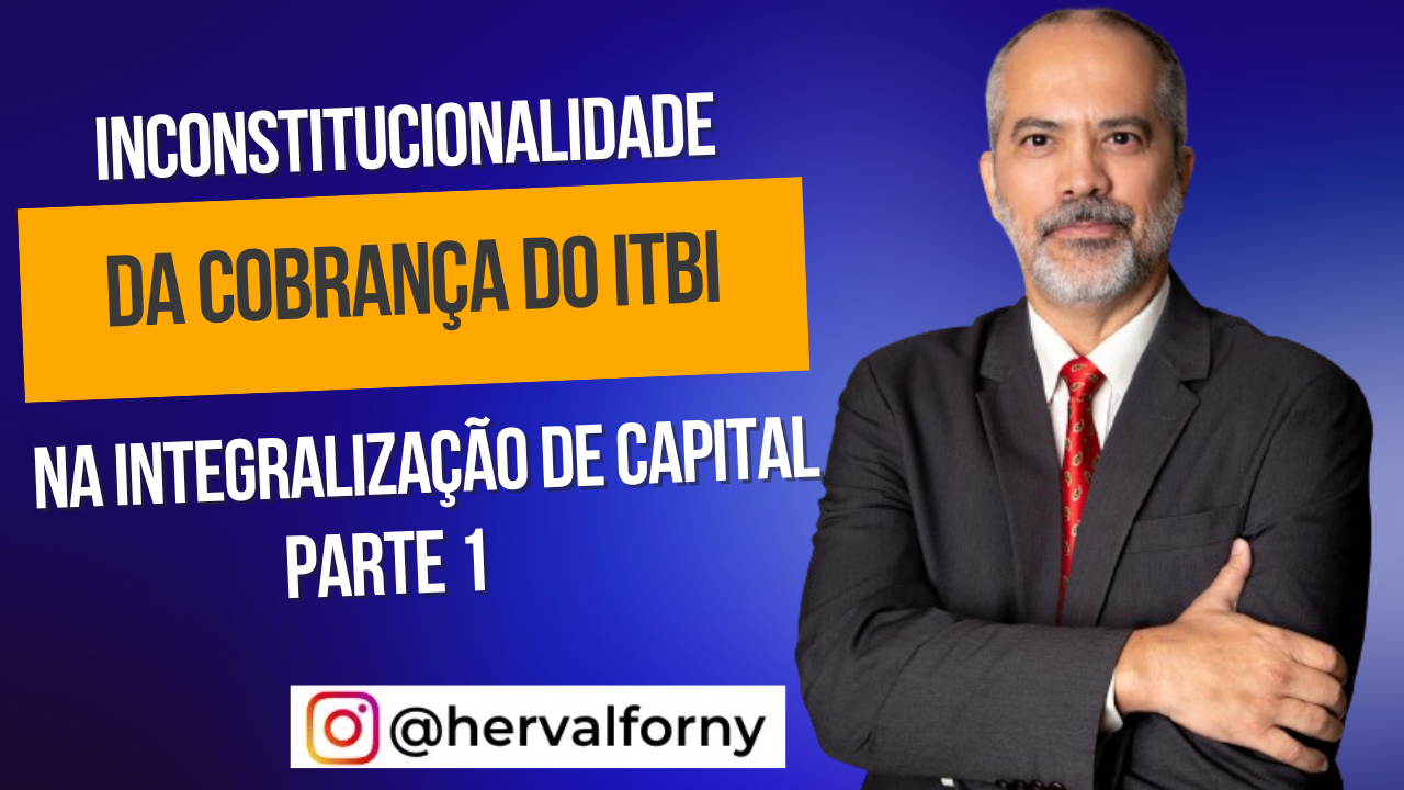 A inconstitucionalidade da cobrança do ITBI, na integralização de imóveis no capital social – parte 1