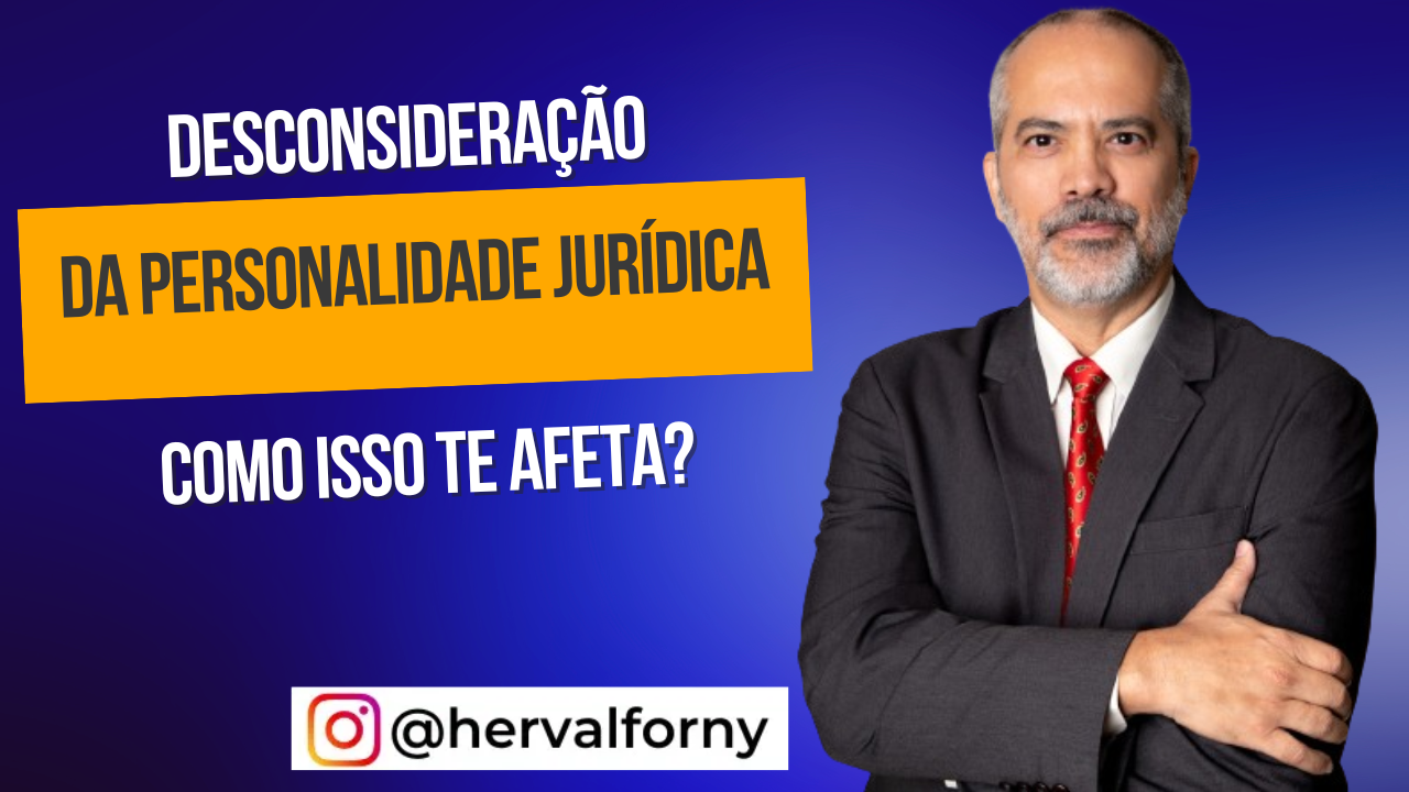 DESCONSIDERAÇÃO DA PERSONALIDADE JURÍDICA. O QUE É? E COMO PODE TE AFETAR?